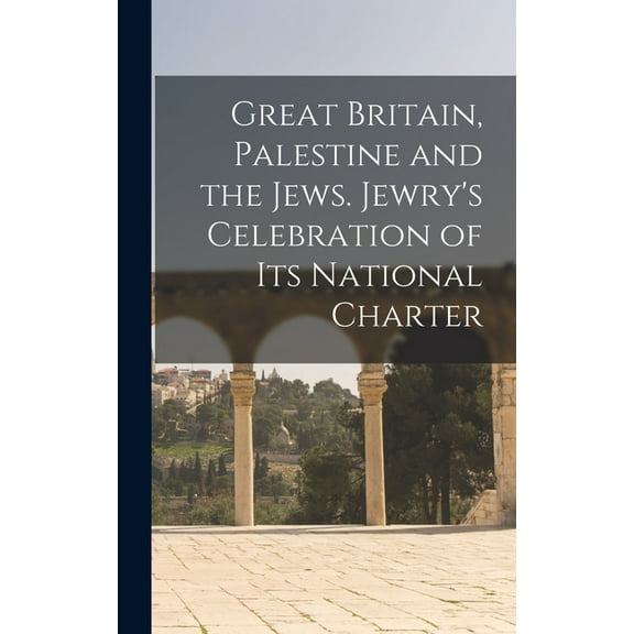 Great Britain, Palestine and the Jews. Jewry's Celebration of its National Charter, (Hardcover)