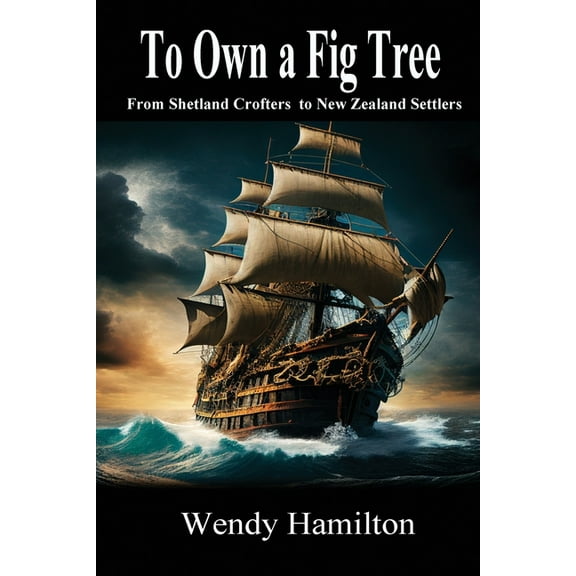 To Own a Fig Tree: From Shetland Crofters to New Zealand Settlers, (Paperback)