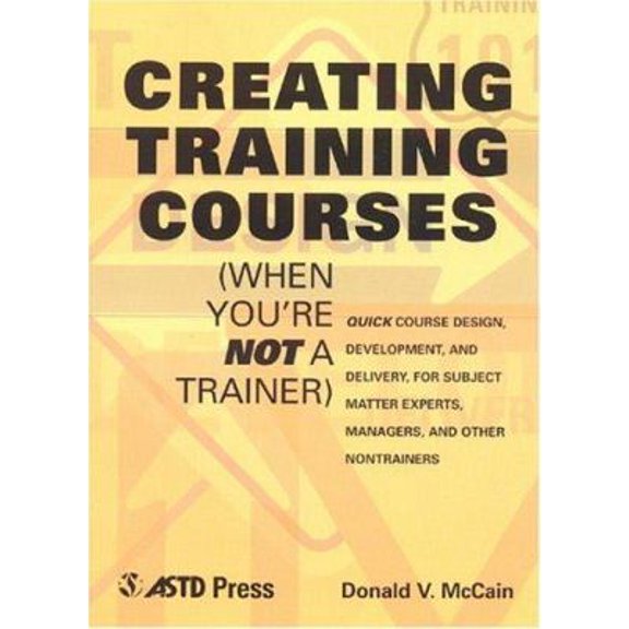 Pre-Owned Creating Training Courses (When You're Not a Trainer): Quick Course Design, Development, and (Paperback) by Donald V McCain