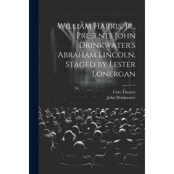 William Harris, Jr., Presents John Drinkwater's Abraham Lincoln, Staged by Lester Lonergan, (Paperback)