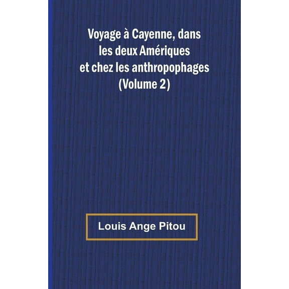 Voyage Ã  Cayenne, dans les deux AmÃ©riques et chez les anthropophages (Volume 2), (Paperback)