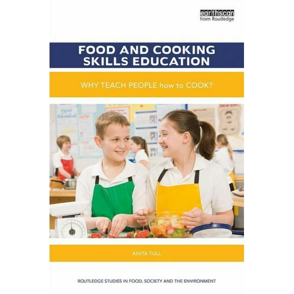 Routledge Studies in Food, Society and t Food and Cooking Skills Education: Why teach people how to cook?, (Hardcover)
