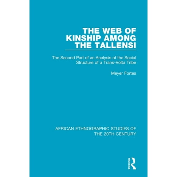 African Ethnographic Studies of the 20th The Web of Kinship Among the Tallensi: The Second Part of an Analysis of the Social Structure of a Trans-Volta Tribe, (Paperback)