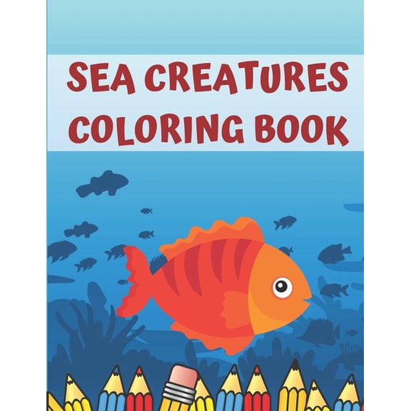 Sea Creatures Coloring Book: A Coloring Book For Kids Ocean Life With Cute Fish Crabs Dolphins and many more!, (Paperback)