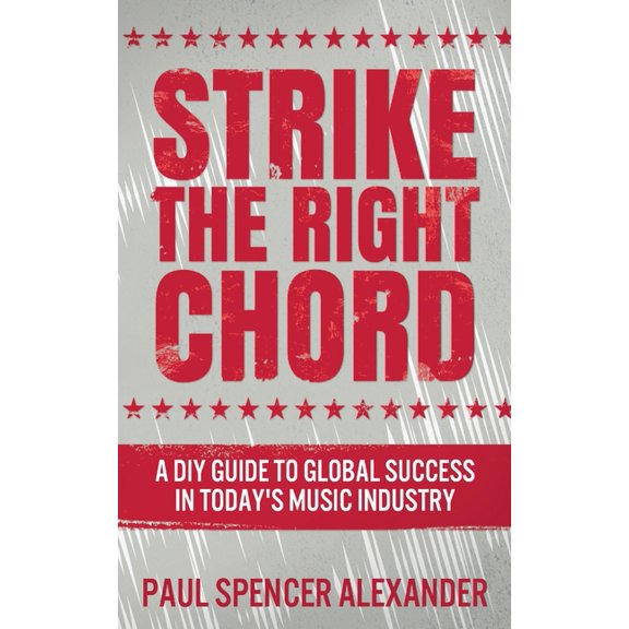 Strike The Right Chord: A DIY Guide to Global Success in Today's Music Industry, (Paperback)