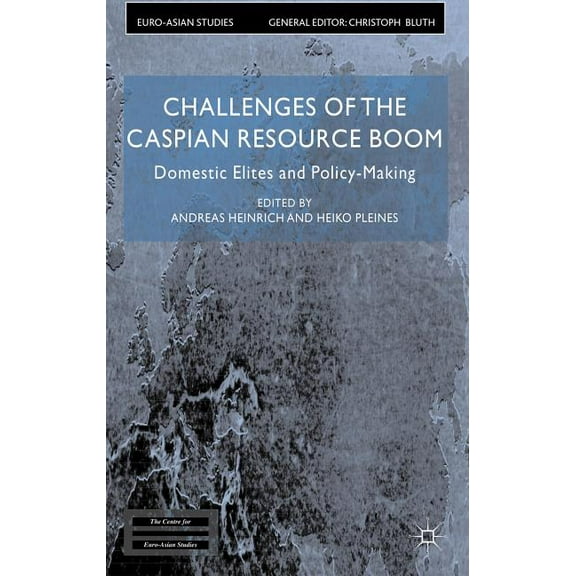 Euro-Asian Studies Challenges of the Caspian Resource Boom: Domestic Elites and Policy-Making, (Hardcover)
