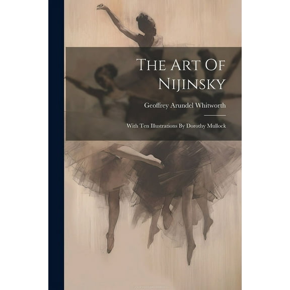 The Art Of Nijinsky : With Ten Illustrations By Dorothy Mullock (Paperback)