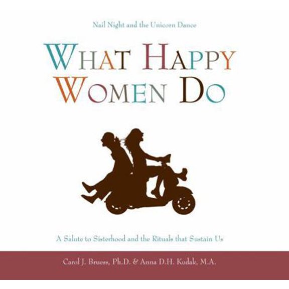 Pre-Owned What Happy Women Do: Nail Night and the Unicorn Dance--A Salute to Sisterhood and the Rituals That Sustain Us (Hardcover) 1577492331 9781577492337