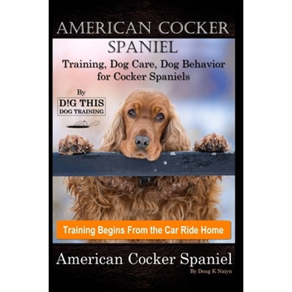 Pre-Owned American Cocker Spaniel Training, Dog Care, Dog Behavior, for Cocker Spaniels By D!G THIS DOG Training, Training Begins From the Car Ride Home, Americ