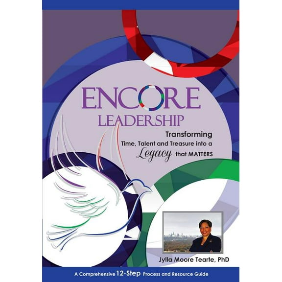 Encore Leadership: Transforming Time, Talent and Treasure Into a Legacy That Matters Paperback