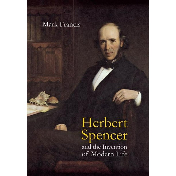 Herbert Spencer and the Invention of Modern Life