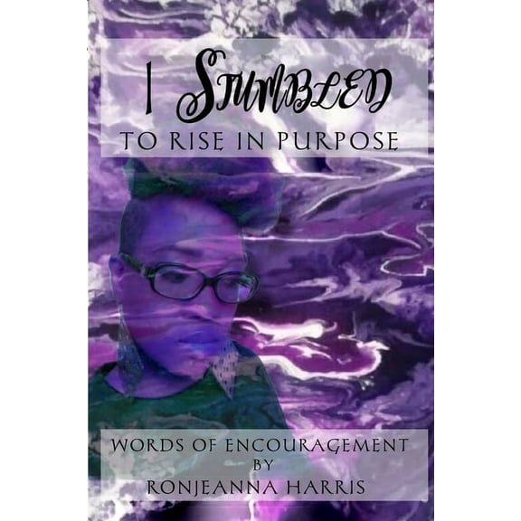 I Stumbled to Rise in Purpose: Ronjeanna's Encouraging Thoughts, (Paperback)