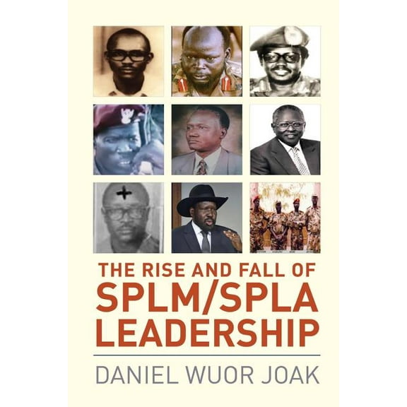 The Rise and Fall of SPLM/SPLA Leadership, (Paperback)