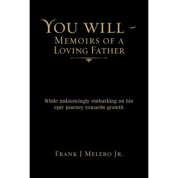 You Will - Memoirs of a Loving Father: While unknowingly embarking on his epic journey towards growth, (Paperback)