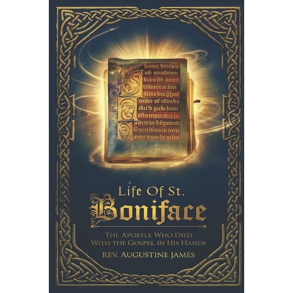 Life of St. Boniface: The Apostle Who Died with the Gospel in His Hands, (Paperback)