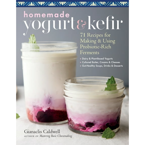 Homemade Yogurt & Kefir: 71 Recipes for Making & Using Probiotic-Rich Ferments, (Paperback)