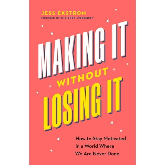 Making It Without Losing It: How to Stay Motivated in a World Where We Are Never Done, (Paperback)