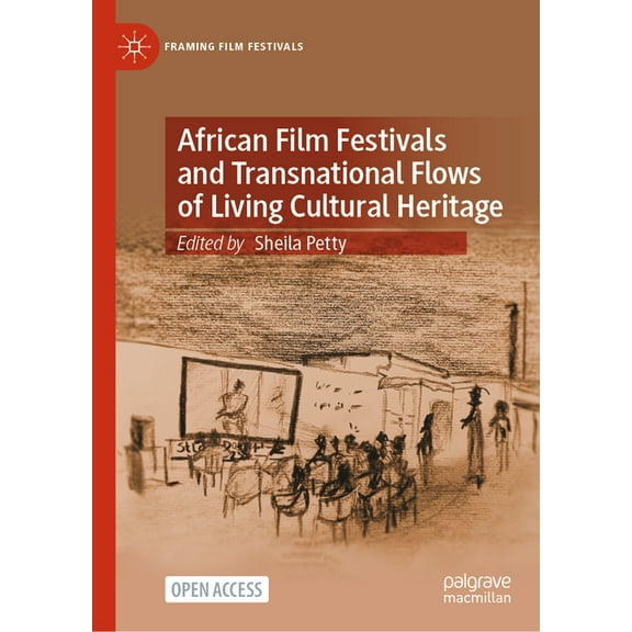 Framing Film Festivals African Film Festivals and Transnational Flows of Living Cultural Heritage, (Hardcover)