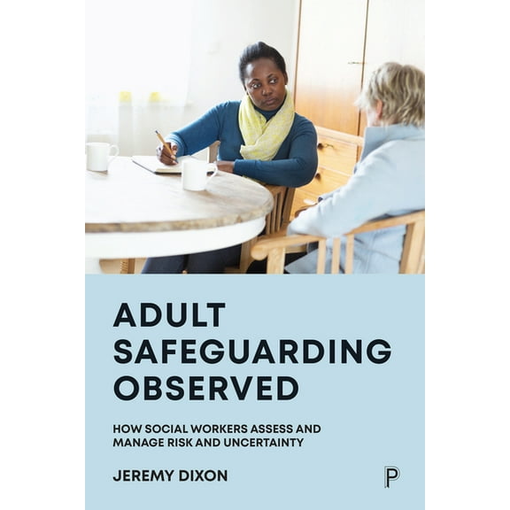 Adult Safeguarding Observed: How Social Workers Assess and Manage Risk and Uncertainty, (Hardcover)