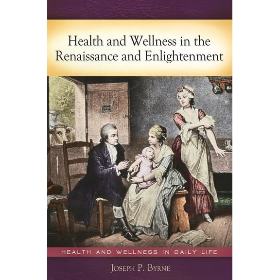 Health and Wellness in Daily Life Health and Wellness in the Renaissance and Enlightenment, (Hardcover)