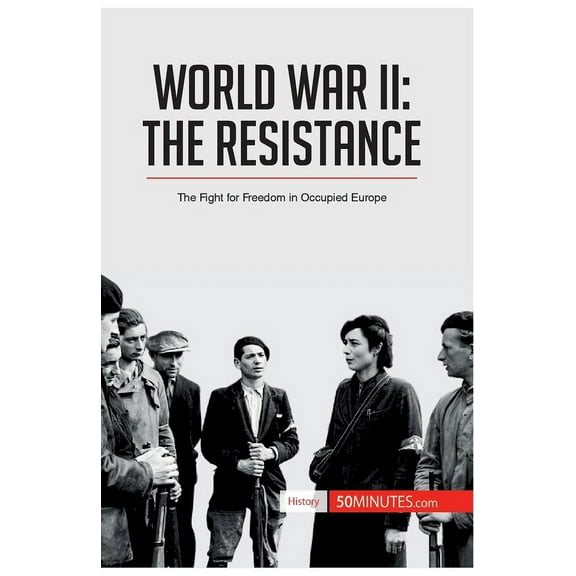 World War II: The Resistance: The Fight for Freedom in Occupied Europe, (Paperback)