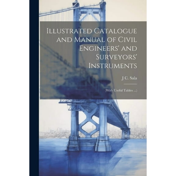 Illustrated Catalogue and Manual of Civil Engineers' and Surveyors' Instruments: (With Useful Tables ...) (Paperback)
