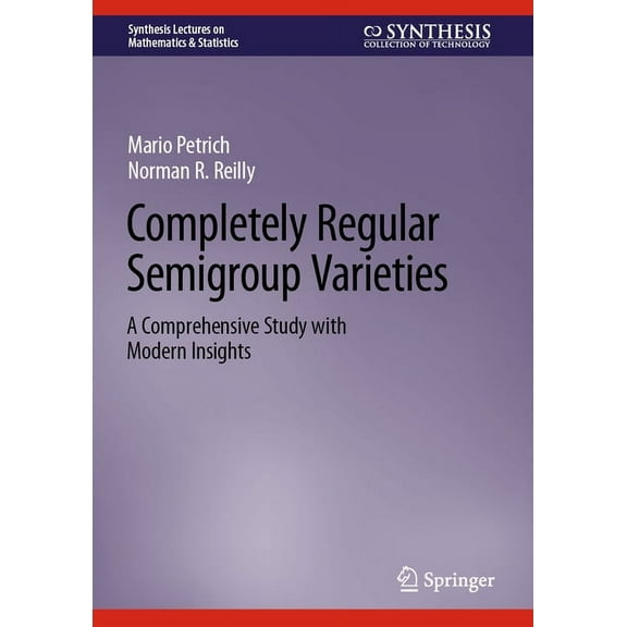 Synthesis Lectures on Mathematics & Stat Completely Regular Semigroup Varieties: A Comprehensive Study with Modern Insights, (Hardcover)