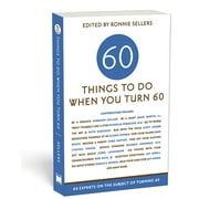 Sixty Things to Do When You Turn Sixty : 60 Experts on the Subject of Turning 60