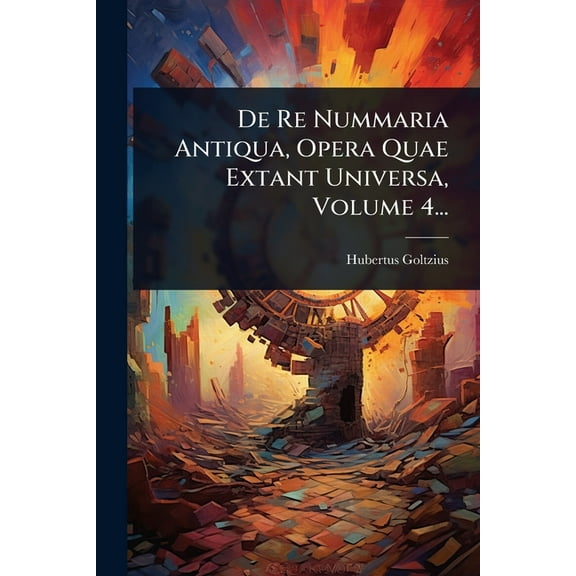 De Re Nummaria Antiqua, Opera Quae Extant Universa, Volume 4..., (Paperback)
