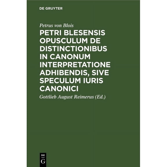 Petri Blesensis Opusculum de Distinctionibus in Canonum Interpretatione Adhibendis, Sive Speculum Iuris Canonici, (Hardcover)