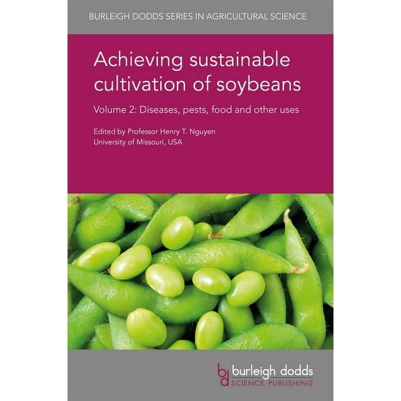 Burleigh Dodds Agricultural Science Achieving Sustainable Cultivation of Soybeans Volume 2: Diseases, Pests, Food and Other Uses, Book 30, (Hardcover)