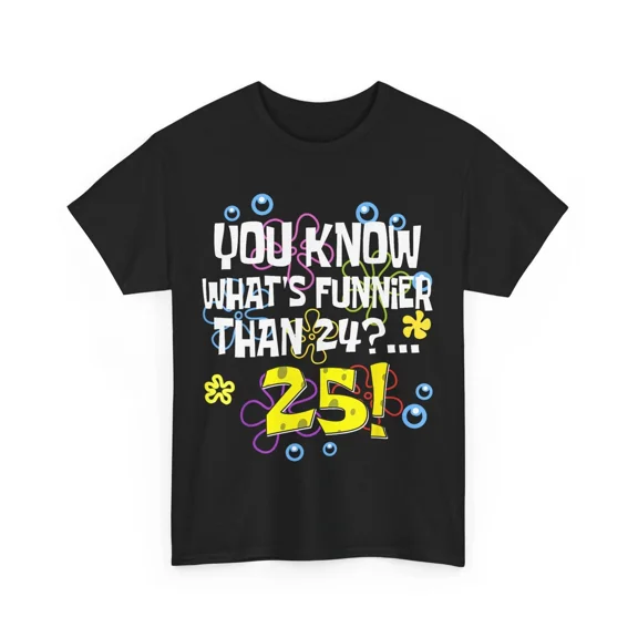 NEW 25 Years Old T-shirt, What's Funnier Than 24 25th Birthday Funny T-shirt
