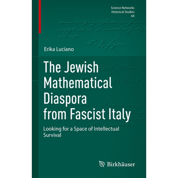 Science Networks. Historical Studies The Jewish Mathematical Diaspora from Fascist Italy: Looking for a Space of Intellectual Survival, Book 64, (Hardcover)
