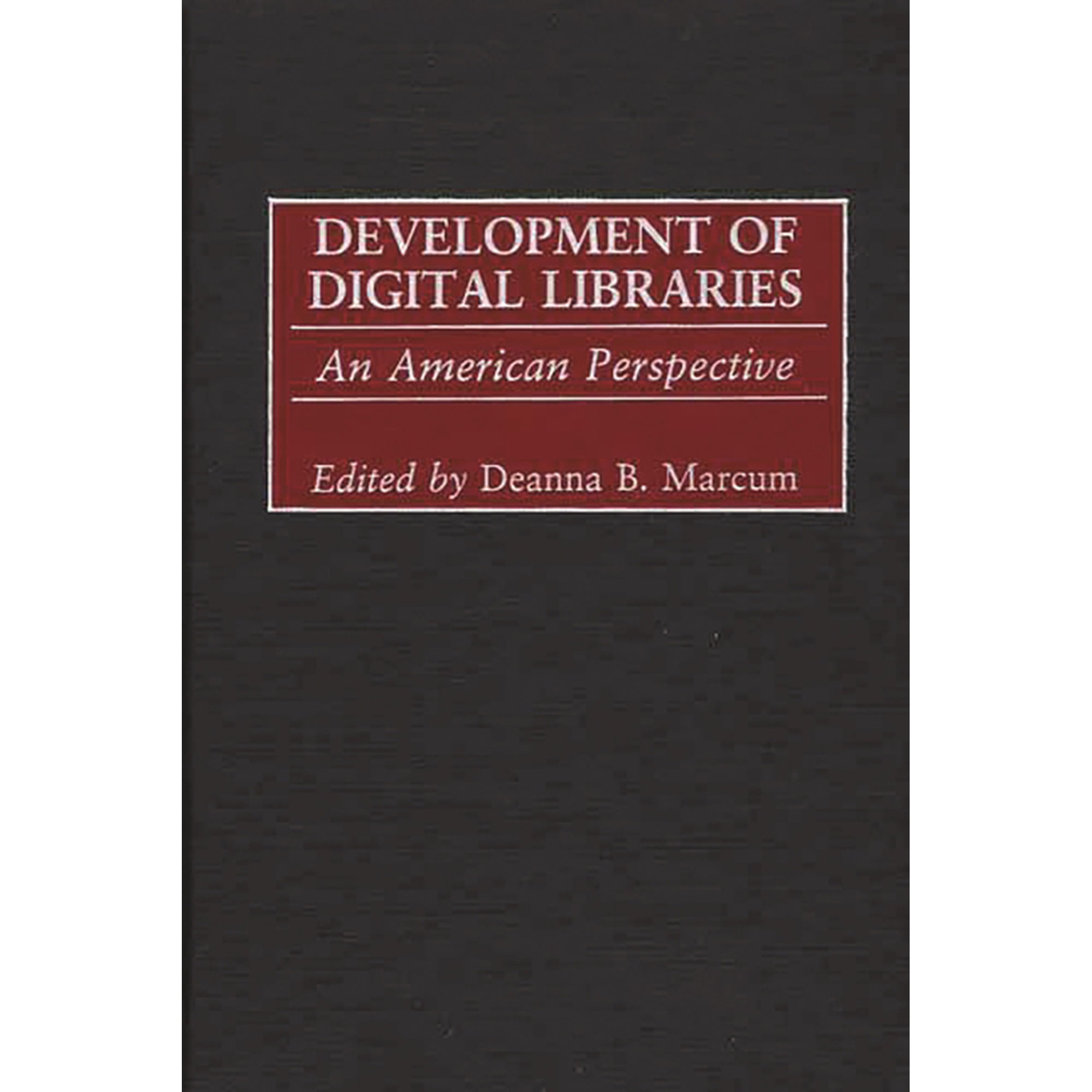 Contributions in Librarianship and Infor Development of Digital Libraries: An American Perspective Book 95 (Hardcover)