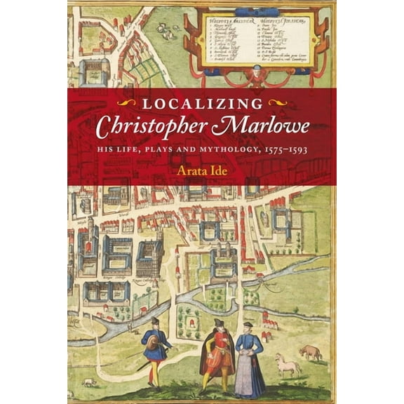 Studies in Renaissance Literature Localizing Christopher Marlowe: His Life, Plays and Mythology, 1575-1593, Book 42, (Hardcover)