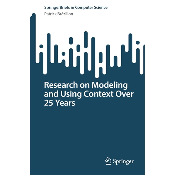 Springerbriefs in Computer Science Research on Modeling and Using Context Over 25 Years, (Paperback)