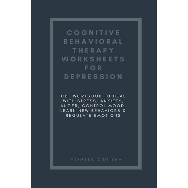 cognitive behavioral therapy worksheets for depression cbt workbook to deal with stress anxiety anger control mood learn new behaviors regulate emotions paperback walmart com