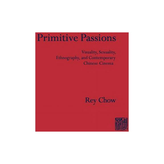 Film and Culture Primitive Passions: Visuality, Sexuality, Ethnography, and Contemporary Chinese Cinema, (Hardcover)