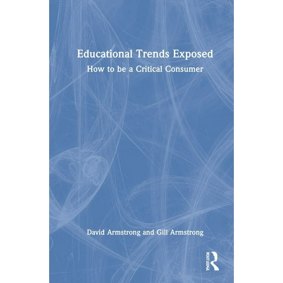 Educational Trends Exposed: How to be a Critical Consumer, (Hardcover)