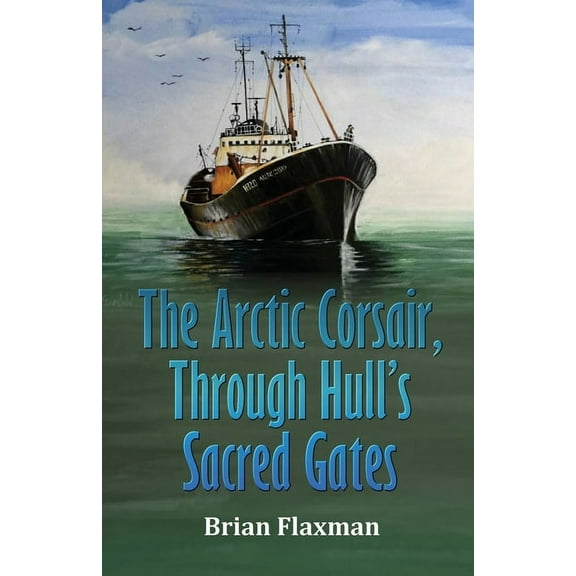 The Arctic Corsair, Through Hull's Sacred Gates, (Paperback)