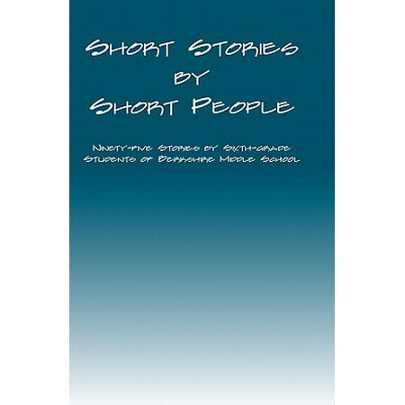 Short Stories by Short People : Ninety-Five Stories by Sixth-Grade Students of Berkshire Middle
