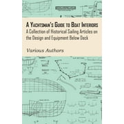 A Yachtsman's Guide to Boat Interiors - A Collection of Historical Sailing Articles on the Design and Equipment Below Deck (Paperback)