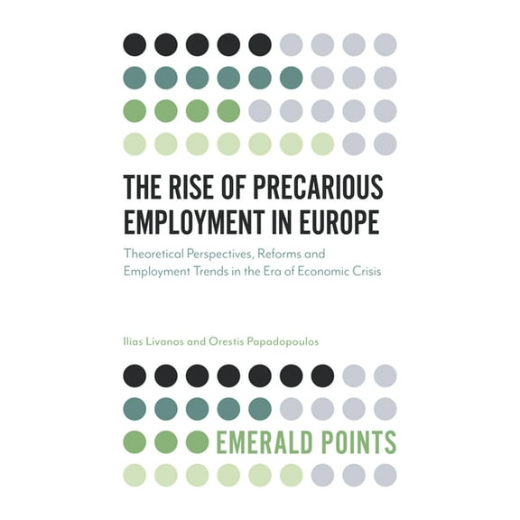 Emerald Points The Rise of Precarious Employment in Europe: Theoretical Perspectives, Reforms and Employment Trends in the Era of Econo, (Paperback)