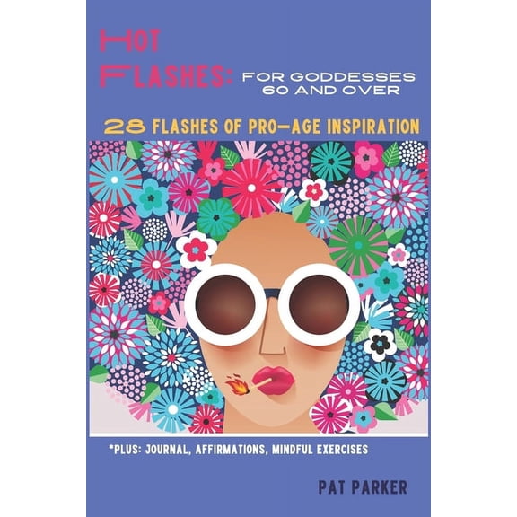 Hot Flashes: For Goddesses 60 and Over - 28 Flashes of Pro-Age Inspiration: Journal, Affirmations, Mindful Excercises! (Paperback)