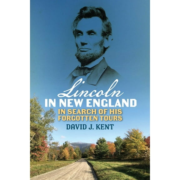 Lincoln in New England: In Search of His Forgotten Tours, (Paperback)