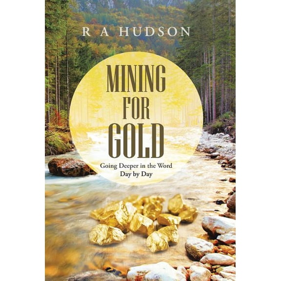 Mining for Gold: Going Deeper in the Word Day by Day  Hardcover  1490867651 9781490867656 R A Hudson