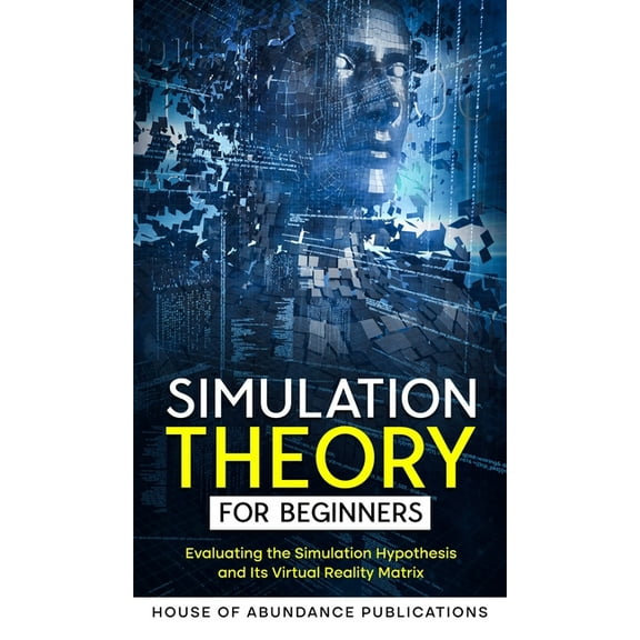 Simulation Theory for Beginners: Evaluating the Simulation Hypothesis and Its Virtual Reality Matrix, (Hardcover)