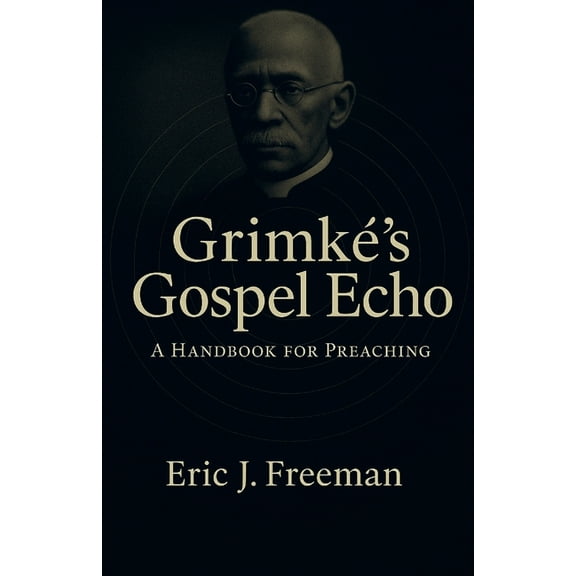 Grimké's Gospel Echo: A Handbook for Preaching, (Paperback)