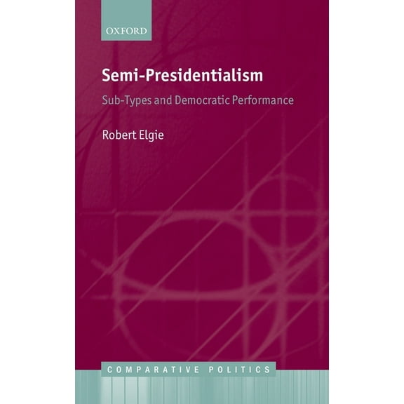 Comparative Politics Semi-Presidentialism: Sub-Types and Democratic Performance, (Hardcover)