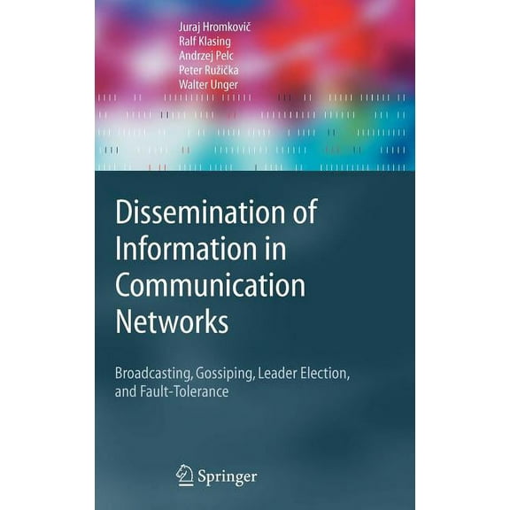 Texts in Theoretical Computer Science. a Dissemination of Information in Communication Networks: Broadcasting, Gossiping, Leader Election, and Fault-Tolerance, (Hardcover)